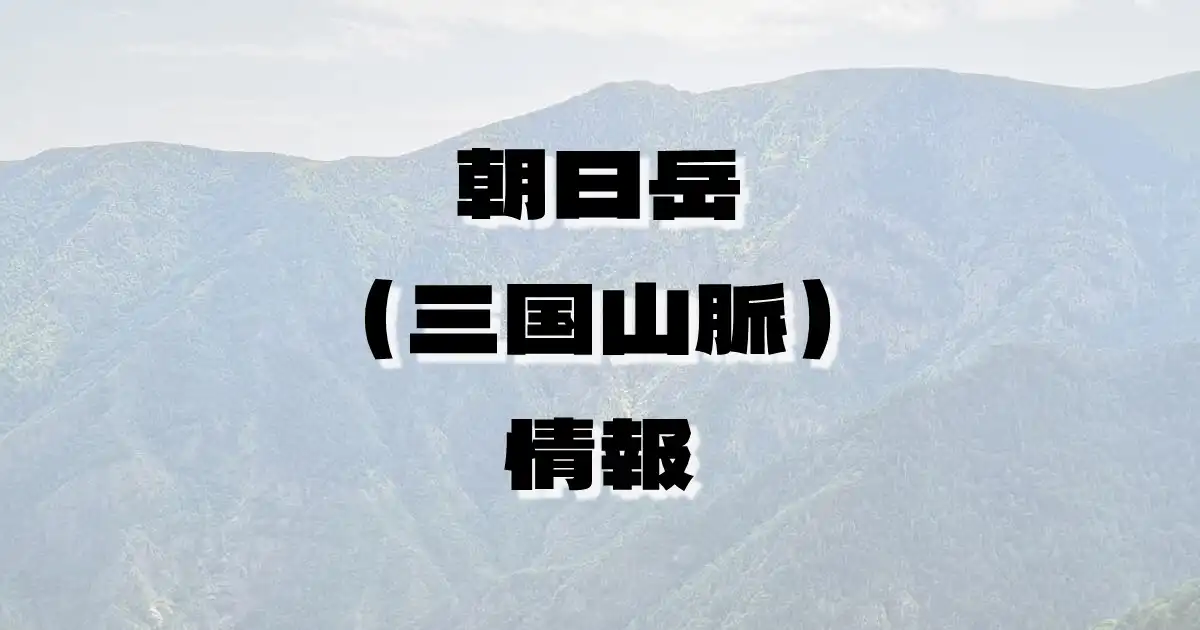 【朝日岳（三国山脈）】あさひだけ（三国山脈・群馬県）の詳細情報