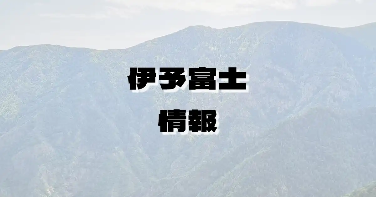 【伊予富士】いよふじ（四国山地・愛媛県・高知県）の詳細情報