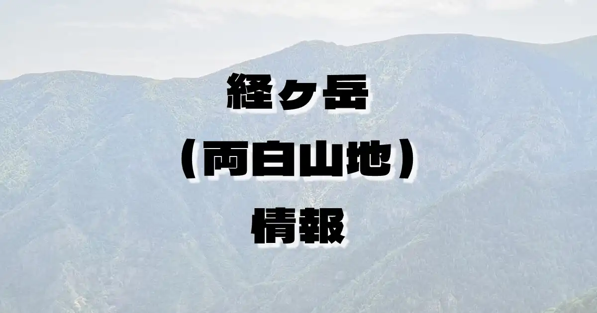 【経ヶ岳（両白山地）】きょうがたけ（両白山地・福井県）の詳細情報