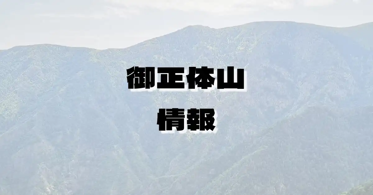 【御正体山】みしょうたいやま（道志山塊・山梨県）の詳細情報